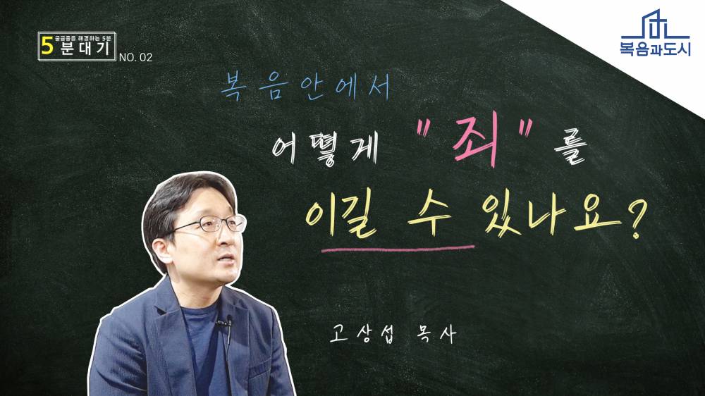 고상섭 - 복음 안에서 어떻게 죄를 이길 수 있나요?