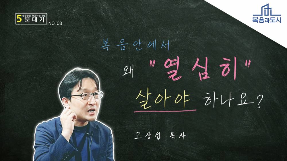 고상섭 - 복음 안에서 왜 열심히 살아야 하나요?